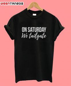 On Saturday We Tailgate t-shirt