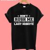 Don't Rush Me Wait For Last Minute t-shirt