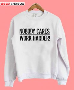Nobody-Cares-Work-Harder-sweatshirt