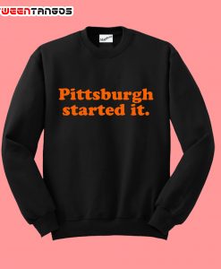 Pittsburgh-Started-It sweatshirt