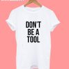 don't be a tool t-shirt