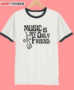 Music Is My Only Friend Tshirt