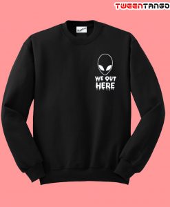 Alien We Out Here Sweatshirt