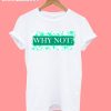 Why Not Funny T-Shirt
