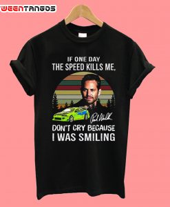 If One Day The Speed Kills me Paul walker T-Shirt