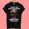 I’m not the hero you wanted I’m the monster you needed T Shirt