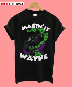 Making it Wayne T-shirt
