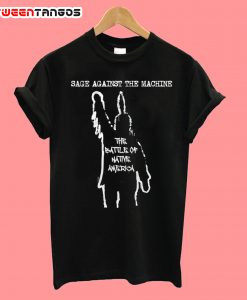 Sage Against The Machine The Battle of Native America T shirt