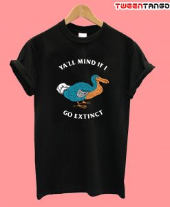 Ya’ll Mind If I Go Extinct T-Shirt