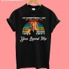 I'm everithing i am because your loved me T-Shirt