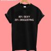 80 Sexy 20 Disgusting T-Shirt