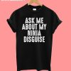 Ask me bout my ninja disguise T-Shirt