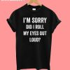 I'm Sorry Did I Roll My Eyes Out T-Shirt