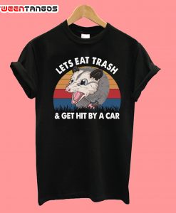 Lets Eat Trash Get Hit By A Car T-Shirt