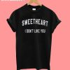 Sweetheart i don't like you T-Shirt