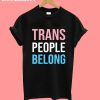 Trans People Belong T-Shirt