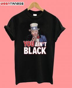 You Aint Black T-Shirt