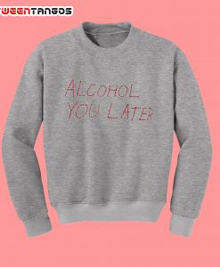 Alcohol U Later Grey Sweatshirt