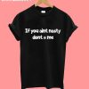 If you aint nasty dont @ me T-Shirt