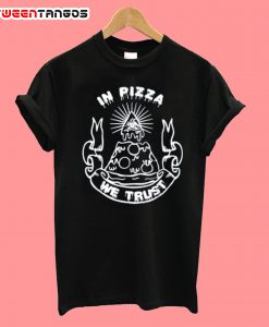 In Pizza We Trust T-Shirt