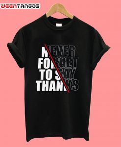 Never Forget To Say Thanks T-Shirt