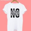 No girlfriend No Problem T-Shirt