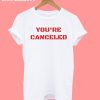 You're Canceled T-Shirt
