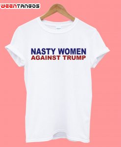 Nasty Women Against Trump T-Shirt