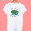 Plastic Is Not So Fantastic T-Shirt