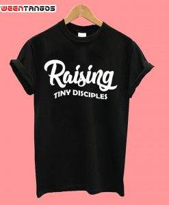 Raising Tiny Disciples T-Shirt