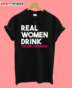 Real Women Drink Big Johnson T-Shirt