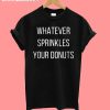 Whatever Spinkles Your Donuts T-Shirt