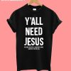 Y'all Nedd Jesus T-Shirt