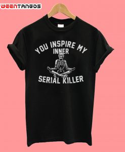 You Inspire My Inner Serial Skelleton T-Shirt