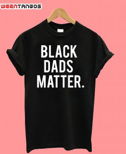 Black Dads Matter T-Shirt