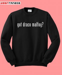 Got Draco Malfoy Sweatshirt