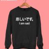 Japanese I’m Sad Sweatshirt