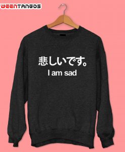 Japanese I’m Sad Sweatshirt
