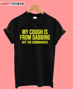 My Cough Is From Dabbing Not Coronavirus T-Shirt