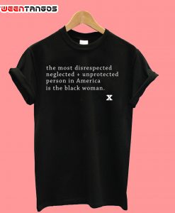 The Most Disrespected Person In America Is The Black Woman T-Shirt