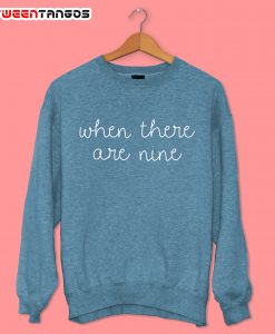 When There Are Nine Sweatshirt