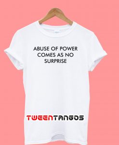 Abuse Of power Comes As No Surprise T-Shirt