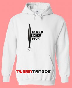Be Sharp Like A Ninja Hoodie