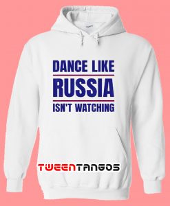 Dance Like Russia Isn’t Watching Hoodie