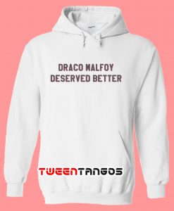 Draco Malfoy Deserved Better Unisex Hoodie