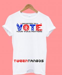 Register To Vote Your Voice Matters T-Shirt