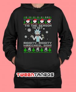 Rick And Morty Tis The Season To Get Riggity Riggity Wrecked Son Hoodie