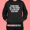 Sometimes All You Need Is A Billion Dollars Hoodie