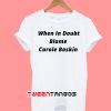 When In Doubt Blame Carole Baskin Tiger T-Shirt