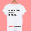 Black Girl Magic Is Real T-Shirt